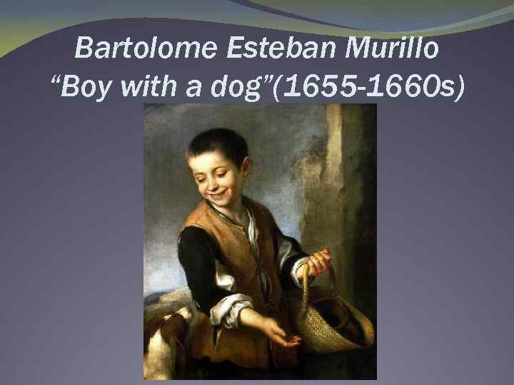 Bartolome Esteban Murillo “Boy with a dog”(1655 -1660 s) 