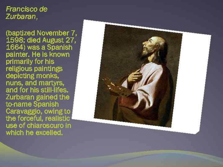 Francisco de Zurbaran, (baptized November 7, 1598; died August 27, 1664) was a Spanish