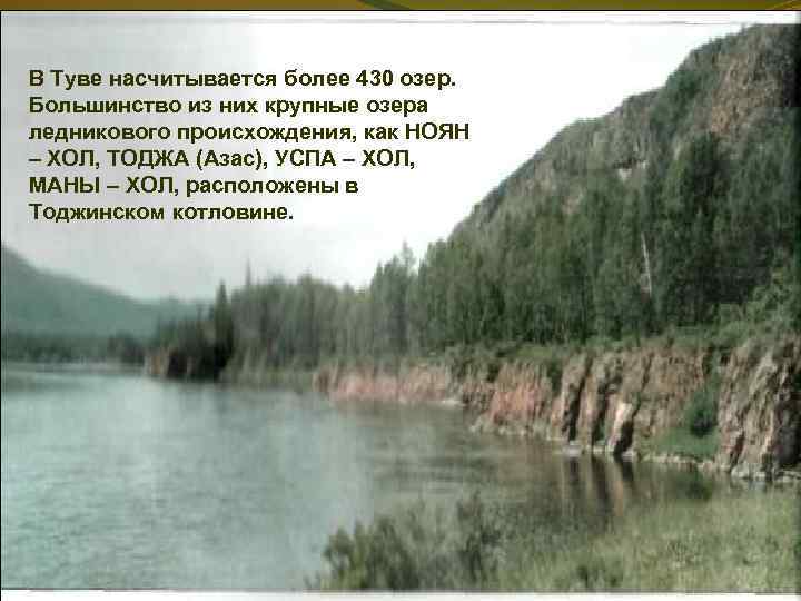 В Туве насчитывается более 430 озер. Большинство из них крупные озера ледникового происхождения, как