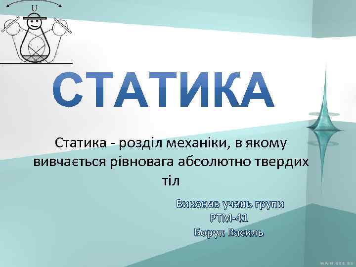 Статика - розділ механіки, в якому вивчається рівновага абсолютно твердих тіл Виконав учень групи