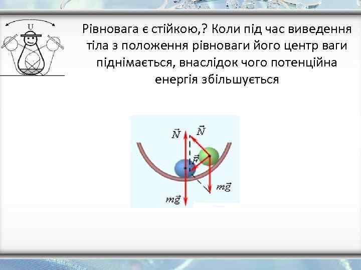 Рівновага є стійкою, ? Коли під час виведення тіла з положення рівноваги його центр