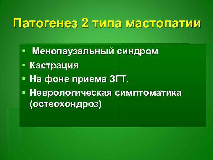 Патогенез 2 типа мастопатии § § Менопаузальный синдром Кастрация На фоне приема ЗГТ. Неврологическая