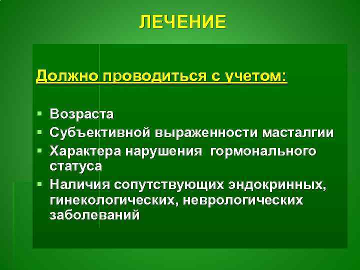 ЛЕЧЕНИЕ Должно проводиться с учетом: § § § Возраста Субъективной выраженности масталгии Характера нарушения