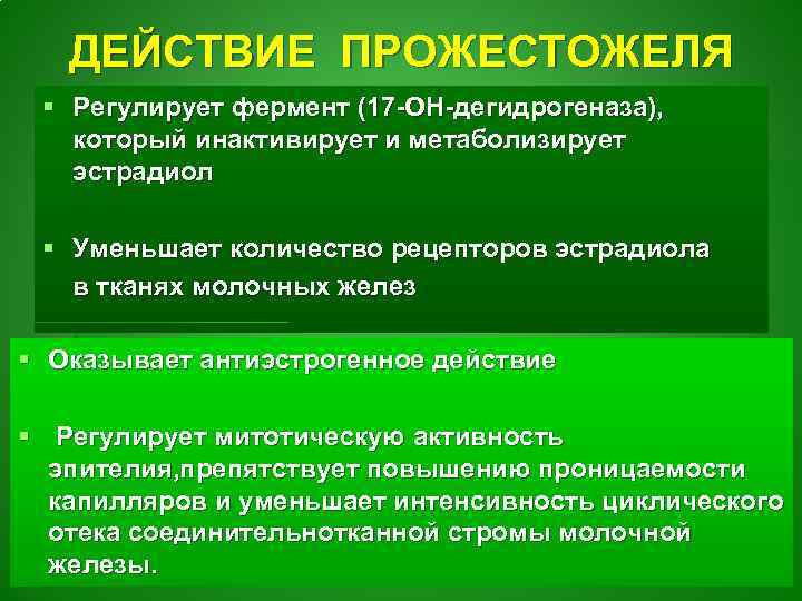 ДЕЙСТВИЕ ПРОЖЕСТОЖЕЛЯ § Регулирует фермент (17 -ОН-дегидрогеназа), который инактивирует и метаболизирует эстрадиол § Уменьшает