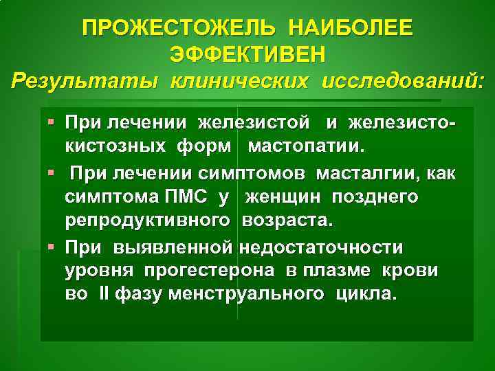 ПРОЖЕСТОЖЕЛЬ НАИБОЛЕЕ ЭФФЕКТИВЕН Результаты клинических исследований: § При лечении железистой и железистокистозных форм мастопатии.