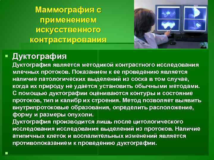 Маммография с применением искусственного контрастирования § Дуктография является методикой контрастного исследования млечных протоков. Показанием