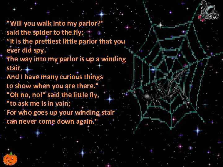 "Will you walk into my parlor? " said the spider to the fly; “It