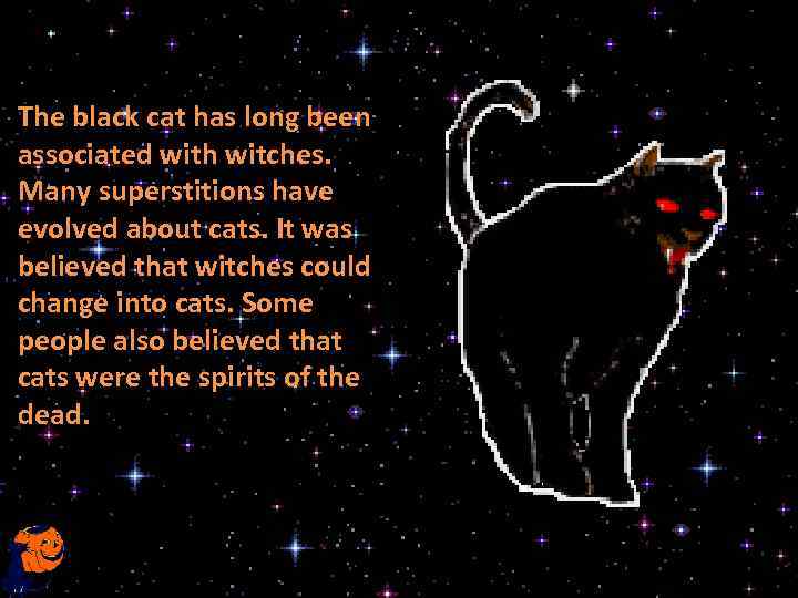 The black cat has long been associated with witches. Many superstitions have evolved about