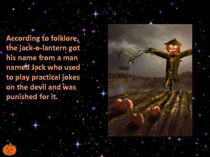 According to folklore, the jack-o-lantern got his name from a man named Jack who