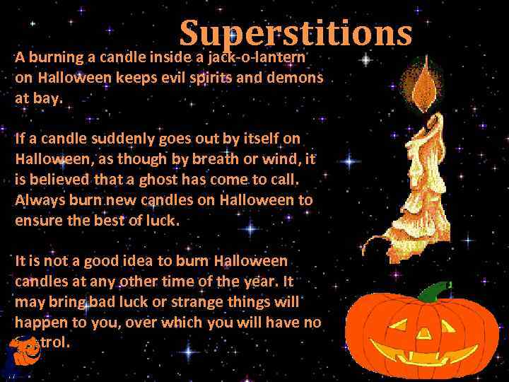 Superstitions A burning a candle inside a jack-o-lantern on Halloween keeps evil spirits and