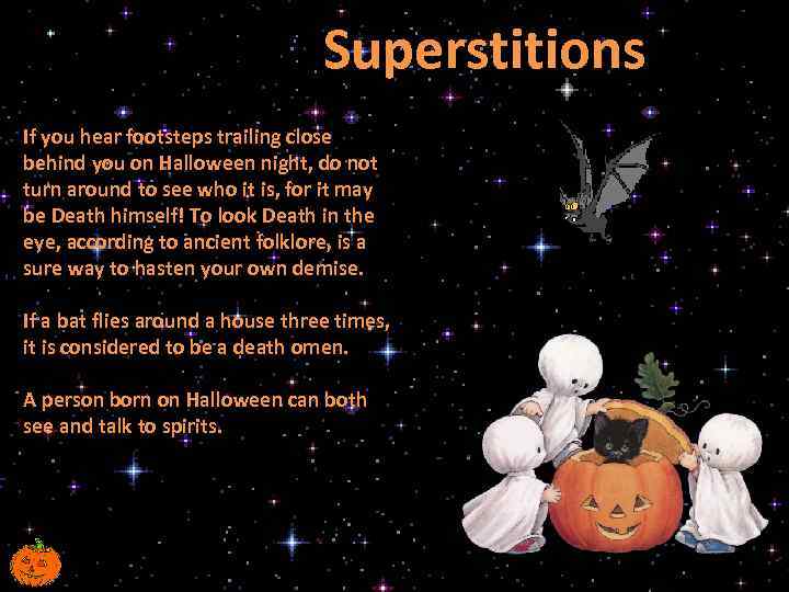  Superstitions If you hear footsteps trailing close behind you on Halloween night, do