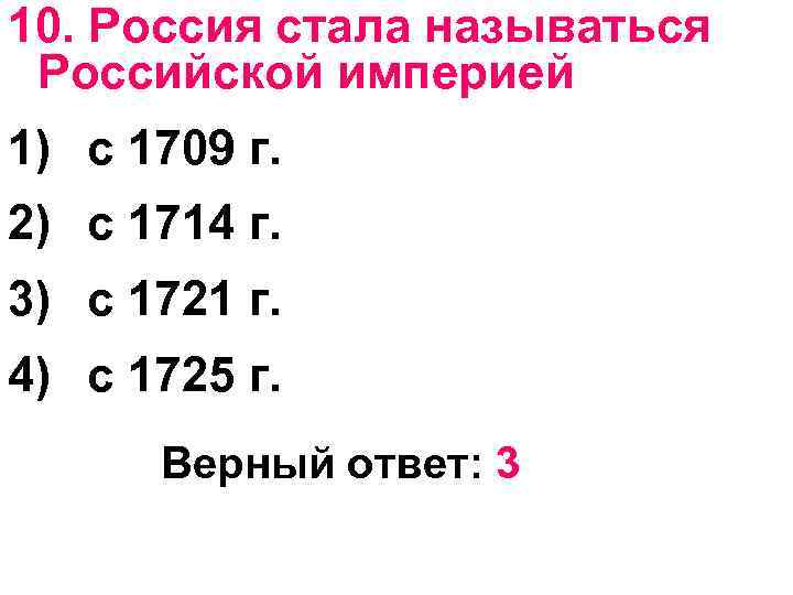 10. Россия стала называться Российской империей 1) с 1709 г. 2) с 1714 г.