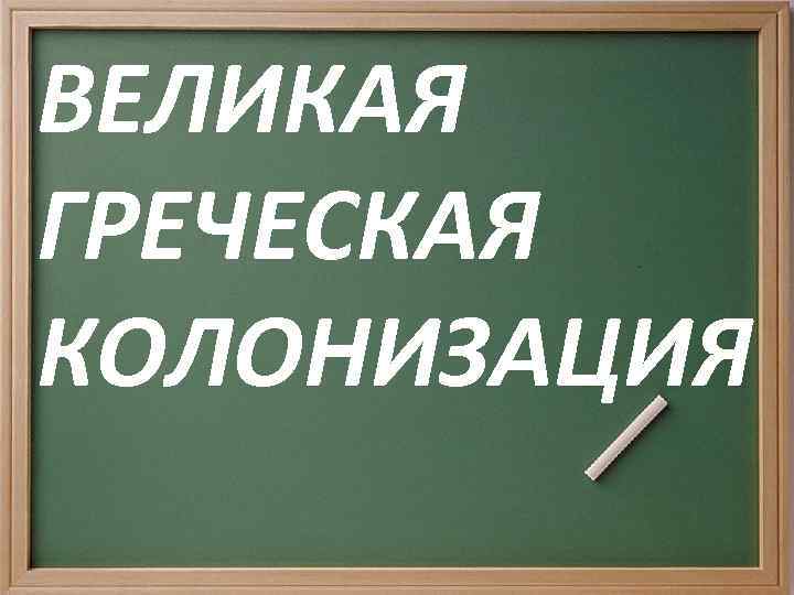 ВЕЛИКАЯ ГРЕЧЕСКАЯ КОЛОНИЗАЦИЯ 