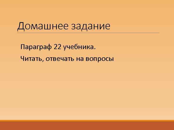 Домашнее задание Параграф 22 учебника. Читать, отвечать на вопросы 