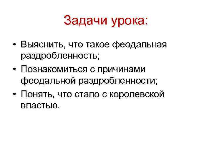 Задачи урока: • Выяснить, что такое феодальная раздробленность; • Познакомиться с причинами феодальной раздробленности;