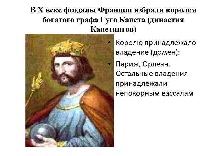 В X веке феодалы Франции избрали королем богатого графа Гуго Капета (династия Капетингов) •