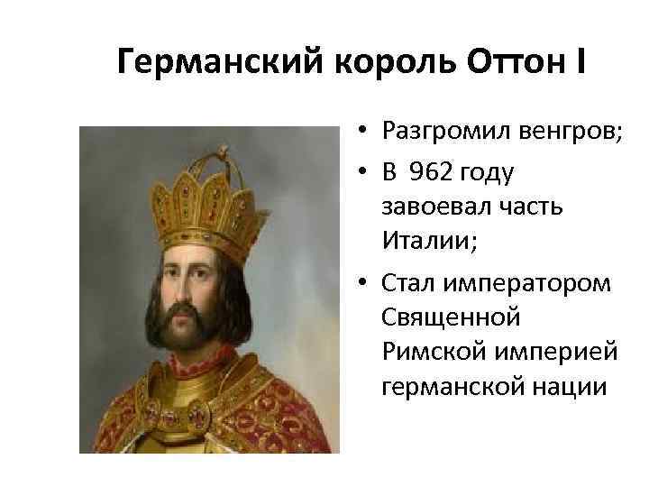 Германский король Оттон I • Разгромил венгров; • В 962 году завоевал часть Италии;