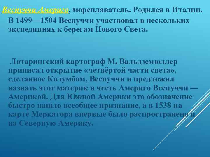 Веспуччи Америго, мореплаватель. Родился в Италии. В 1499— 1504 Веспуччи участвовал в нескольких экспедициях