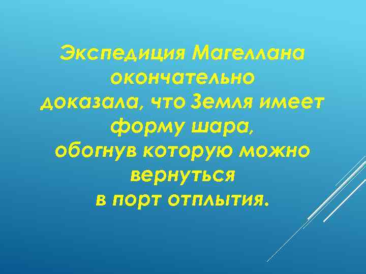 Экспедиция Магеллана окончательно доказала, что Земля имеет форму шара, обогнув которую можно вернуться в