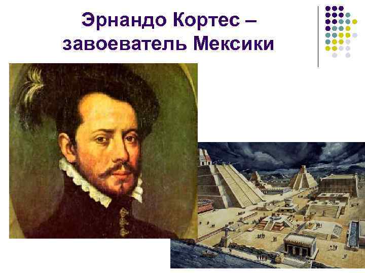 Эрнандо Кортес – завоеватель Мексики 