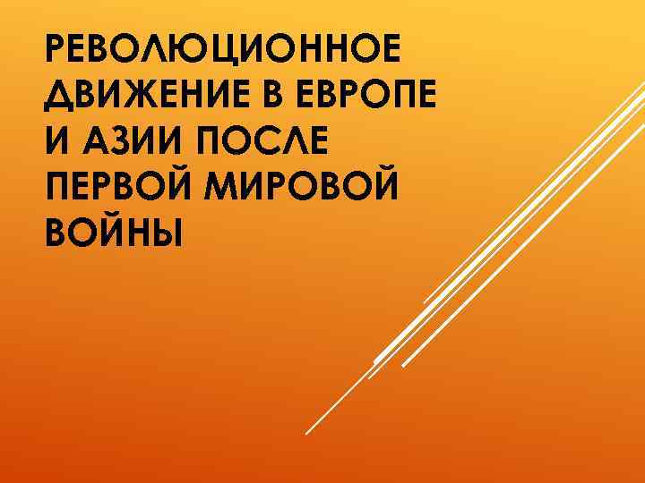 РЕВОЛЮЦИОННОЕ ДВИЖЕНИЕ В ЕВРОПЕ И АЗИИ ПОСЛЕ ПЕРВОЙ МИРОВОЙ ВОЙНЫ 