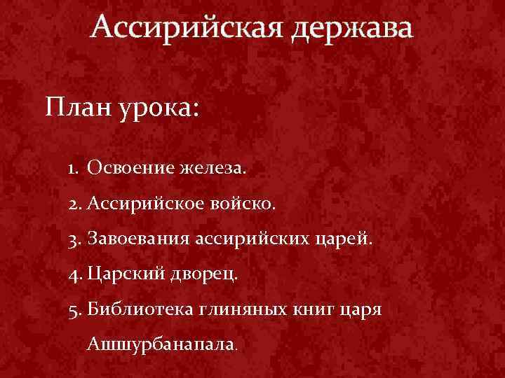 Ассирийская держава План урока: 1. Освоение железа. 2. Ассирийское войско. 3. Завоевания ассирийских царей.