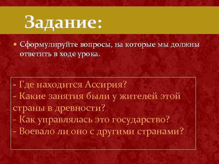 Задание: Сформулируйте вопросы, на которые мы должны ответить в ходе урока. Где находится Ассирия?