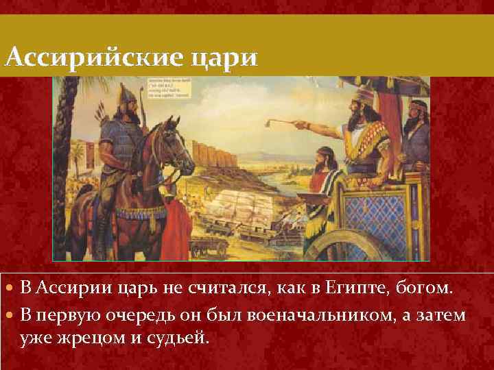 Ассирийские цари В Ассирии царь не считался, как в Египте, богом. В первую очередь