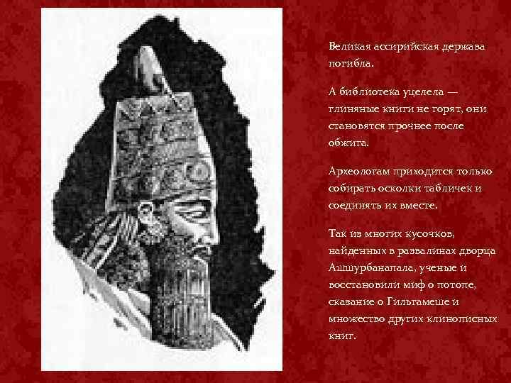 Великая ассирийская держава погибла. А библиотека уцелела — глиняные книги не горят, они становятся