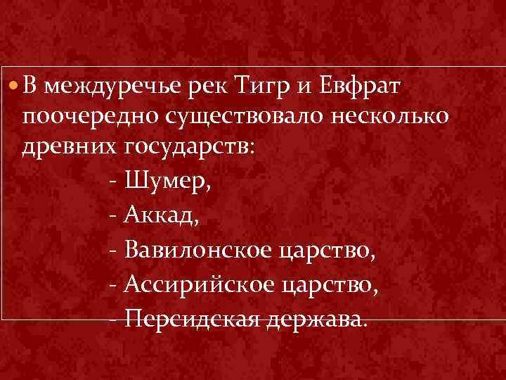  В междуречье рек Тигр и Евфрат поочередно существовало несколько древних государств: Шумер, Аккад,