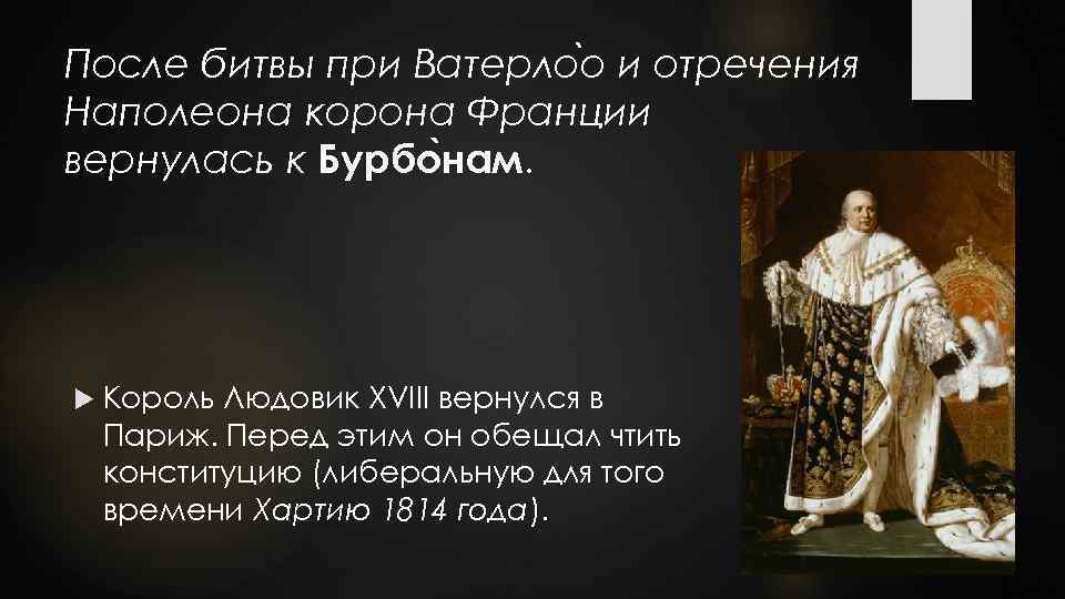 После битвы при Ватерло о и отречения Наполеона корона Франции вернулась к Бурбо нам.