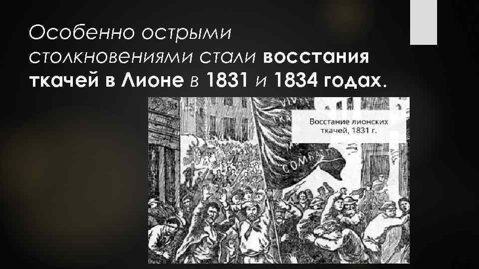 Особенно острыми столкновениями стали восстания ткачей в Лионе в 1831 и 1834 годах. 