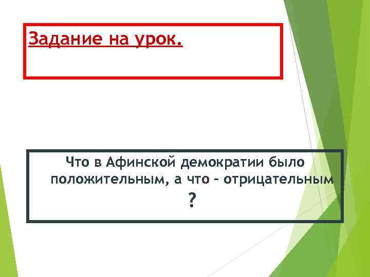 Задание на урок. Что в Афинской демократии было положительным, а что - отрицательным ?