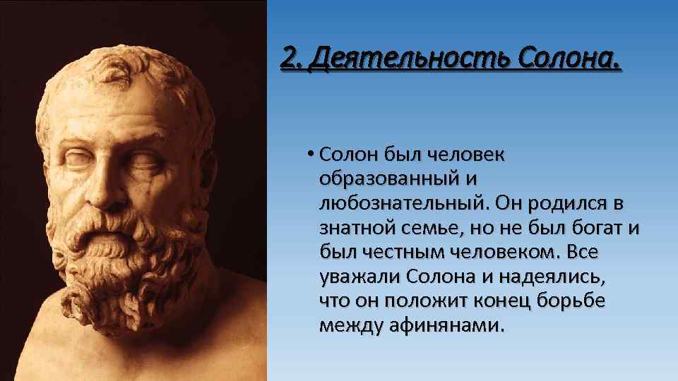 2. Деятельность Солона. • Солон был человек образованный и любознательный. Он родился в знатной