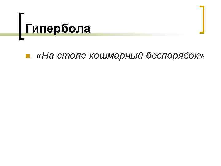 Гипербола n «На столе кошмарный беспорядок» 