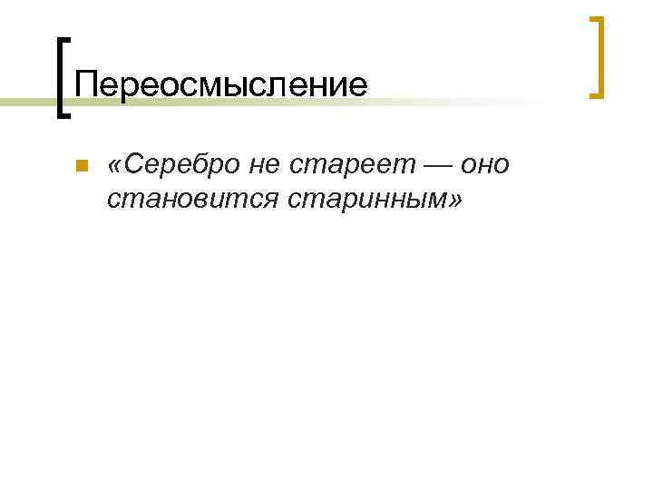 Переосмысление n «Серебро не стареет — оно становится старинным» 