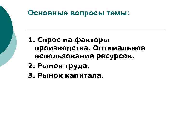 Основные вопросы темы: 1. Спрос на факторы производства. Оптимальное использование ресурсов. 2. Рынок труда.