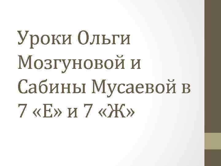 Уроки Ольги Мозгуновой и Сабины Мусаевой в 7 «Е» и 7 «Ж» 