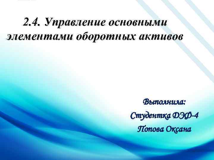 2. 4. Управление основными элементами оборотных активов Выполнила: Студентка ДЭФ-4 Попова Оксана 
