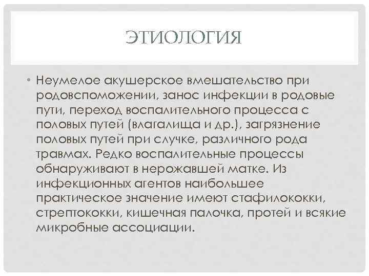ЭТИОЛОГИЯ • Неумелое акушерское вмешательство при родовспоможении, занос инфекции в родовые пути, переход воспалительного