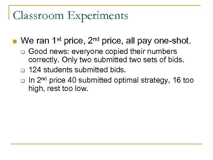 Classroom Experiments n We ran 1 st price, 2 nd price, all pay one-shot.