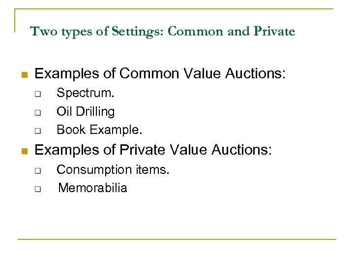 Two types of Settings: Common and Private n Examples of Common Value Auctions: q
