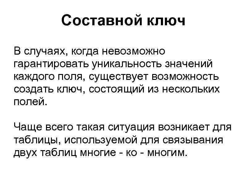 Составной ключ В случаях, когда невозможно гарантировать уникальность значений каждого поля, существует возможность создать