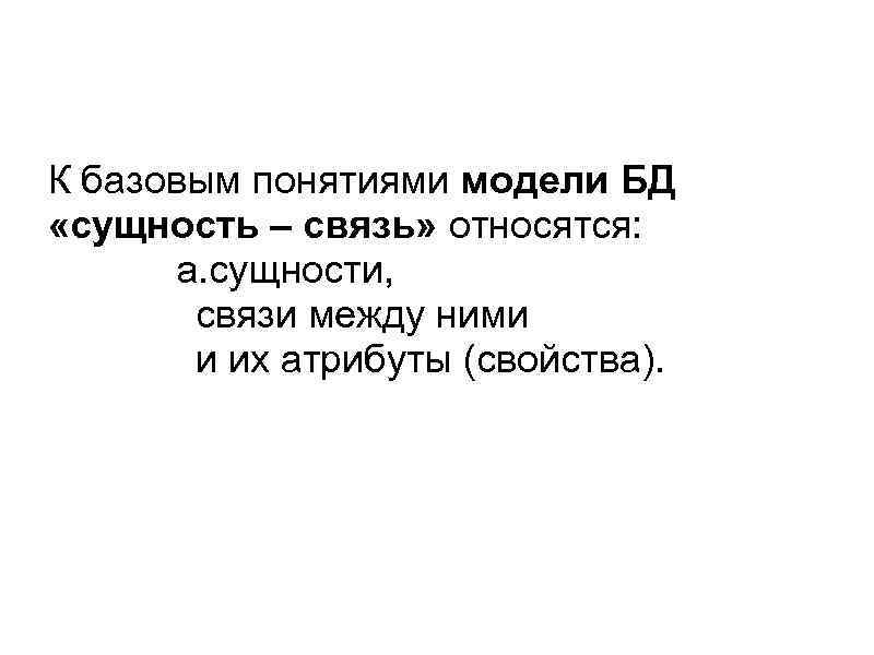 К базовым понятиями модели БД «сущность – связь» относятся: a. сущности, связи между ними