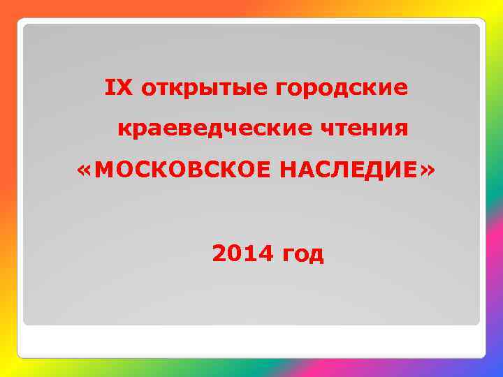 IX открытые городские краеведческие чтения «МОСКОВСКОЕ НАСЛЕДИЕ» 2014 год 