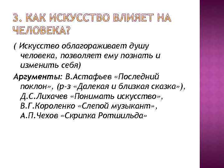 ( Искусство облагораживает душу человека, позволяет ему познать и изменить себя) Аргументы: В. Астафьев