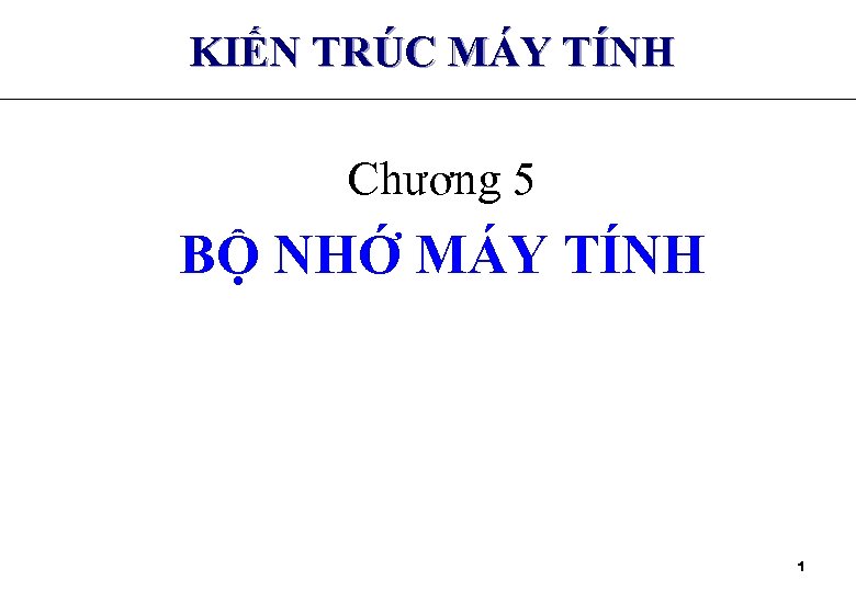 KIẾN TRÚC MÁY TÍNH Chương 5 BỘ NHỚ MÁY TÍNH 1 