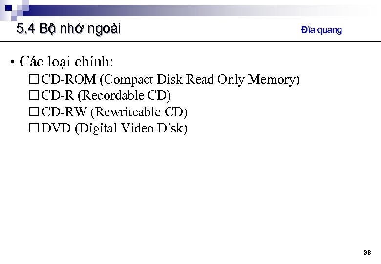 5. 4 Bộ nhớ ngoài Đĩa quang ▪ Các loại chính: CD-ROM (Compact Disk