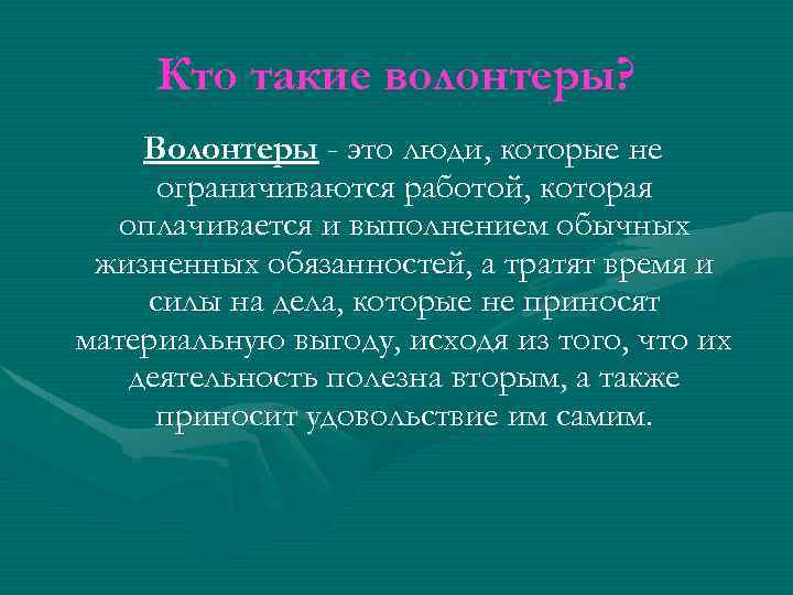 Кто такие волонтеры? Волонтеры - это люди, которые не ограничиваются работой, которая оплачивается и