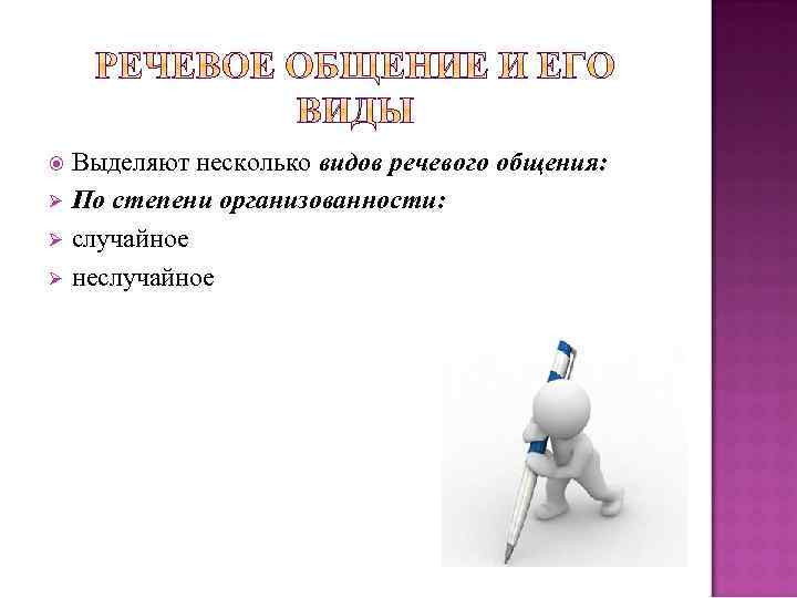 Выделяют несколько видов речевого общения: Ø По степени организованности: Ø случайное Ø неслучайное 